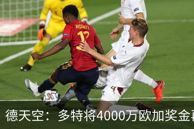 德天空：多特将4000万欧加奖金再次报价赛义德-马拉