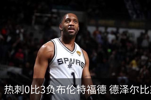 热刺0比3负布伦特福德 德泽尔比怒批球队毫无斗志