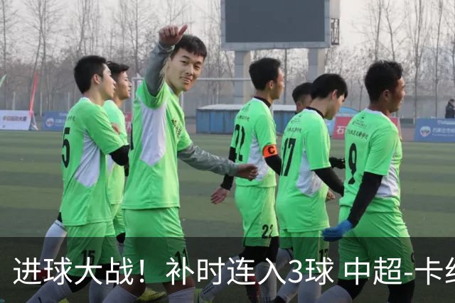 进球大战！补时连入3球 中超-卡约读秒绝杀玉昆4-3新鹏城